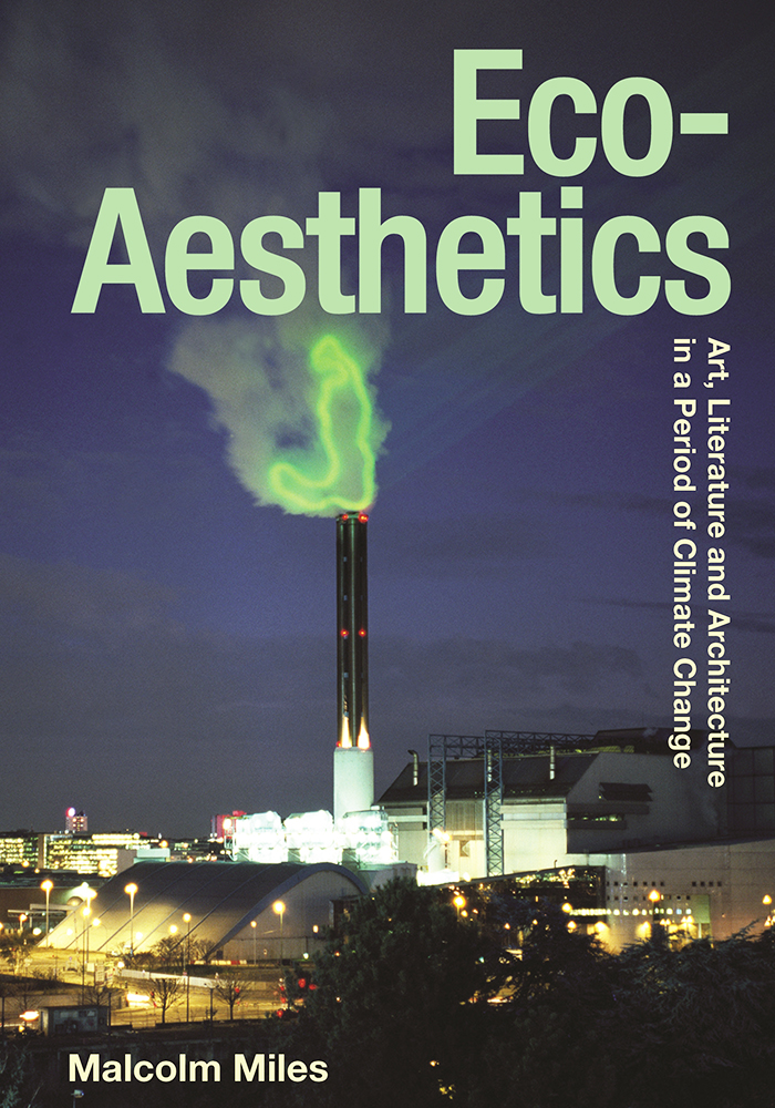 Eco-Aesthetics: Art, Literature and Architecture in a Period of Climate Change by Malcolm Miles