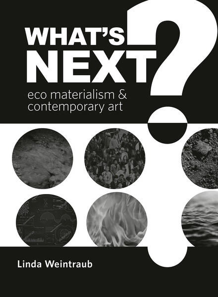 What’s Next? Eco Materialism and Contemporary Art by Linda Weintraub