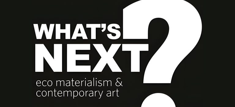 What’s Next? Eco Materialism and Contemporary Art by Linda Weintraub What’s Next? Eco Materialism and Contemporary Art by Linda Weintraub